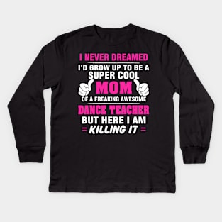 DANCE TEACHER Mom  – Super Cool Mom Of Freaking Awesome DANCE TEACHER Kids Long Sleeve T-Shirt